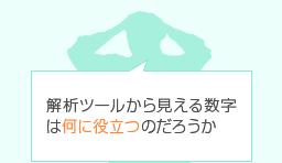 解析ツールから見える数字は何に役立つのだろうか