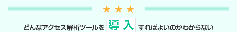 どんなアクセス解析ツールを導入すればよいのかわからない
