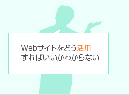 Webサイトをどう活用すればいいかわからない