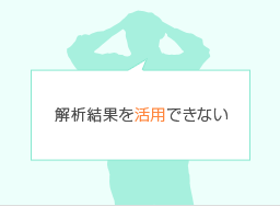 解析結果を活用できない