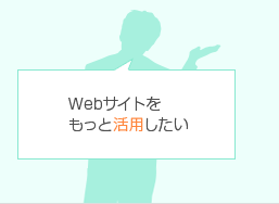 Webサイトをもっと活用したい