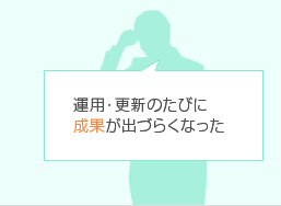 運用・更新のたびに成果が出づらくなった
