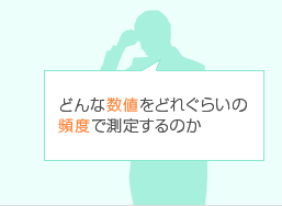 どんな数値をどれぐらいの頻度で測定すべきかわからない